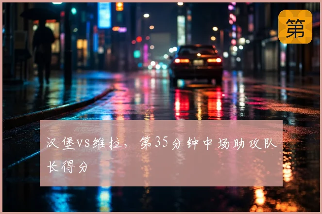 汉堡vs维拉，第35分钟中场助攻队长得分