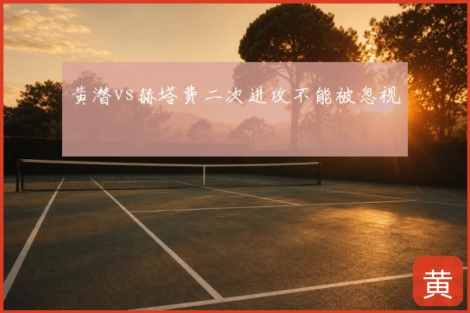 黄潜vs赫塔费二次进攻不能被忽视
