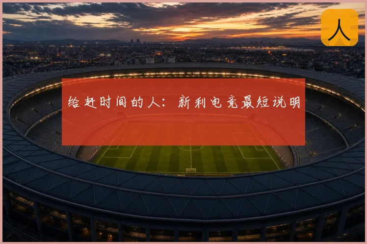 给赶时间的人：新利电竞最短说明