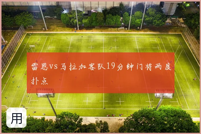 雷恩vs马拉加客队19分钟门将两度扑点